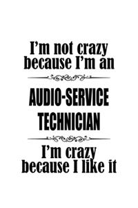 I'm Not Crazy Because I'm An Audio-Service Technician I'm Crazy Because I like It