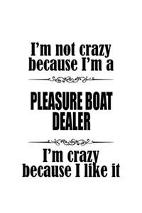 I'm Not Crazy Because I'm A Pleasure Boat Dealer I'm Crazy Because I like It