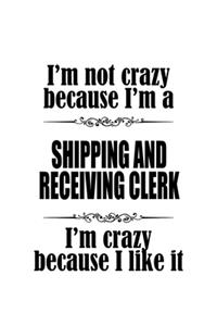 I'm Not Crazy Because I'm A Shipping And Receiving Clerk I'm Crazy Because I like It