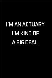 I'm An Actuary . I'm Kind Of A Big Deal.: Actuary Gifts - Blank Lined Notebook Journal - (6 x 9 Inches) - 120 Pages