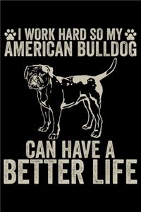 I Work Hard So My American Bulldog Can Have A Better Life