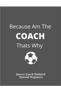 Soocer Coach Undated Journal Organizer Because Am The COACH Thats Why
