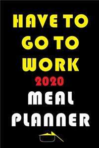 Have To Go To Work 2020 Meal Planner
