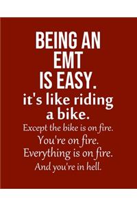 Being an EMT is Easy. It's like riding a bike. Except the bike is on fire. You're on fire. Everything is on fire. And you're in hell.