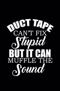 Duct tape can't fix stupid but it can muffle the sound