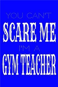You Can't Scare Me I'm A Gym Teacher