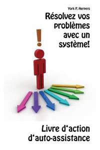 Résolvez vos problèmes avec un système!