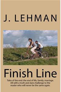 Finish Line: Tales of the End: The End of Life, Family, Marriage. All with a Truth and Dare Challenge to the Reader Who Will Never Be the Same Again.