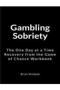 Gambling Sobriety: The One Day at a Time Recovery from the Game of Chance Workbook