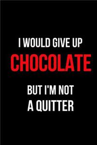I Would Give Up Chocolate But I'm Not a Quitter