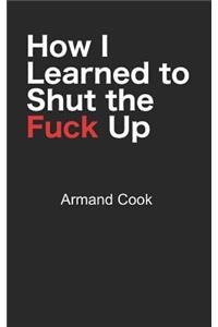 How I Learned to Shut the Fuck Up