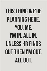 This Thing We're Planning Here, You, Me. I'm In. All In. Unless HR Finds Out Then I'm Out. All Out.