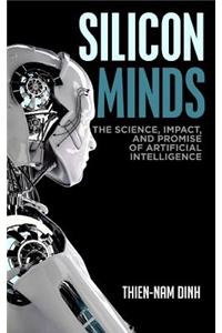 Silicon Minds: The Science, Impact, and Promise of Artificial Intelligence