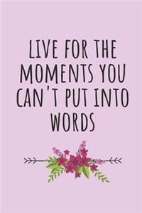 Live for the Moments You Can't Put Into Words