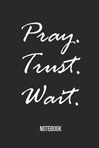 Pray - Trust - Wait - Notebook