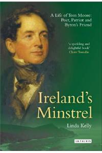 Ireland's Minstrel: A Life of Tom Moore : Poet, Patriot and Byron's Friend