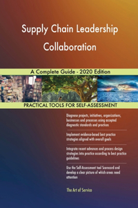 Supply Chain Leadership Collaboration A Complete Guide - 2020 Edition