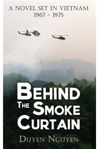 Behind the Smoke Curtain: A Novel Set in Vietnam 1967-1975