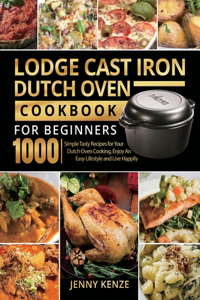 Lodge Cast Iron Dutch Oven Cookbook for Beginners 1000