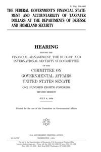 The Federal Government's Financial Statement and Accountability of Taxpayer Dollars at the Departments of Defense and Homeland Security