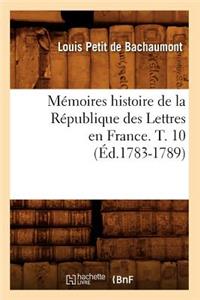 Mémoires Histoire de la République Des Lettres En France. T. 10 (Éd.1783-1789)