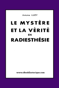 Le Mystère et La Vérité en Radiesthésie: Perception mentale, intuition et autosuggestion en radiesthésie