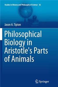 Philosophical Biology in Aristotle's Parts of Animals