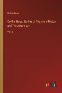 On the Stage. Studies of Theatrical History and The Actor's Art