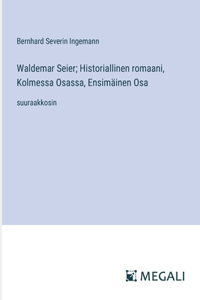 Waldemar Seier; Historiallinen romaani, Kolmessa Osassa, Ensimäinen Osa