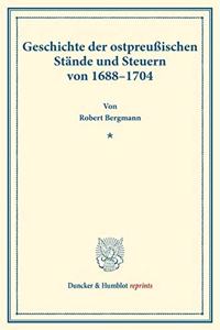 Geschichte Der Ostpreussischen Stande Und Steuern Von 1688-1704