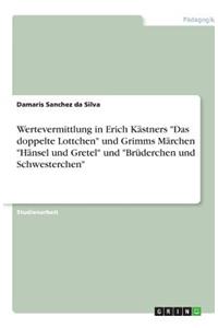 Wertevermittlung in Erich Kästners Das doppelte Lottchen und Grimms Märchen Hänsel und Gretel und Brüderchen und Schwesterchen