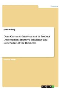 Does Customer Involvement in Product Development Improve Efficiency and Sustenance of the Business?
