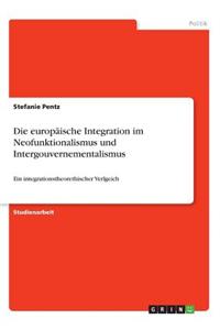 europäische Integration im Neofunktionalismus und Intergouvernementalismus: Ein integrationstheorethischer Verlgeich