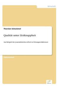 Qualität unter Zeitknappheit: Am Beispiel der journalistischen Arbeit in Zeitungsredaktionen