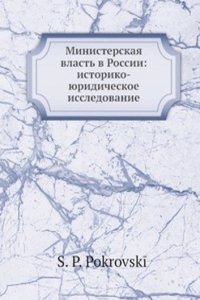 Ministerskaya vlast v Rossii: istoriko-yuridicheskoe issledovanie