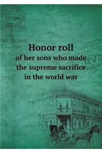 Honor Roll of Her Sons Who Made the Supreme Sacrifice in the World War
