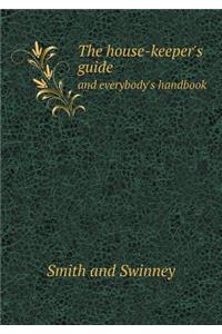 The House-Keeper's Guide and Everybody's Handbook