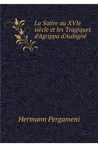 La Satire Au Xvie Siècle Et Les Tragiques d'Agrippa d'Aubigné