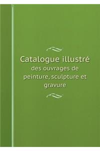 Catalogue Illustré Des Ouvrages de Peinture, Sculpture Et Gravure