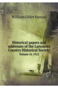 Historical papers and addresses of the Lancaster Country Historical Society Volume 16. 1912