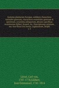 Systema plantarum Europae, exhibens characteres naturales generum, characteres essentiales generum & specierum, synonima antiquorum, phrases specificas recentiorum Halleri, Scopoli, &c. Descriptiones rariorum, nec-non floras tres novas, Lugdunaeam,