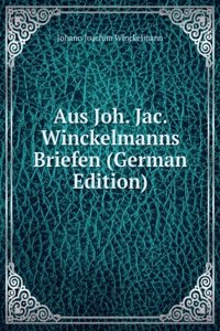 Aus Joh. Jac. Winckelmanns Briefen (German Edition)
