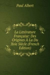 La Litterature Francaise: Des Origines A La Du Xvie Siecle (French Edition)