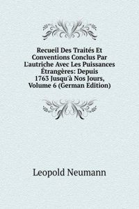 Recueil Des Traites Et Conventions Conclus Par L'autriche Avec Les Puissances Etrangeres: Depuis 1763 Jusqu'a Nos Jours, Volume 6 (German Edition)