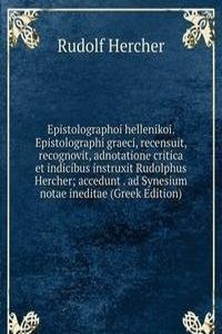 Epistolographoi hellenikoi. Epistolographi graeci, recensuit, recognovit, adnotatione critica et indicibus instruxit Rudolphus Hercher