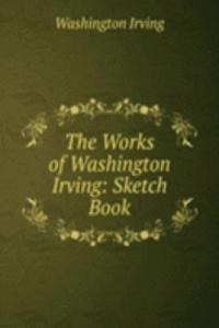 Works of Washington Irving: Sketch Book