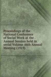 Proceedings of the National Conference of Social Work at the . Annual Session held in  serial Volume 46th Annual Meeting (1919)