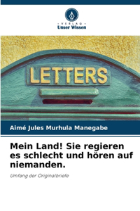 Mein Land! Sie regieren es schlecht und hören auf niemanden.