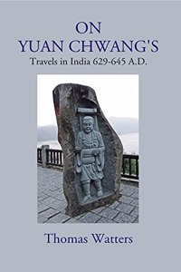 On Yuan Chwang'S: Travels In India 629-645 A.D.