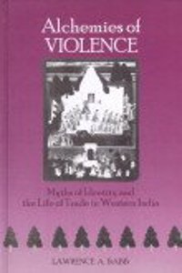 Alchemies Of Violence: Myths Of Identity And The Life Of Trade In Western India